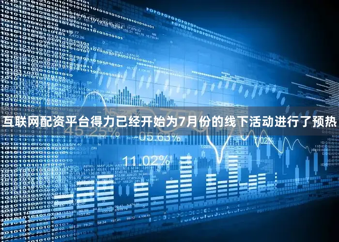 互联网配资平台得力已经开始为7月份的线下活动进行了预热