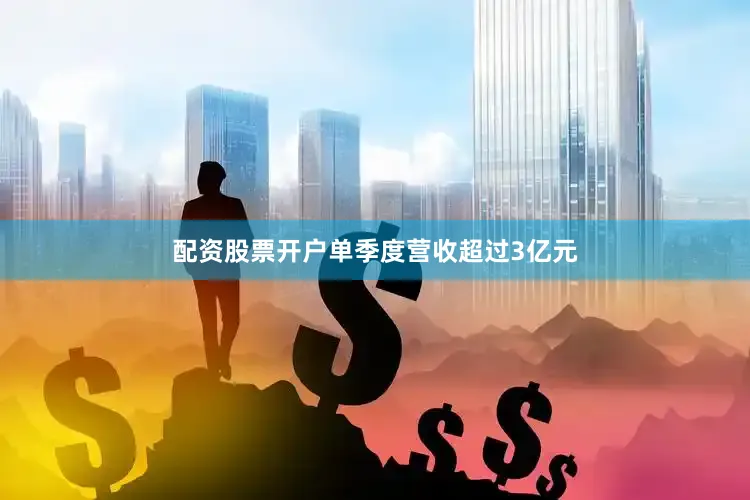 配资股票开户单季度营收超过3亿元