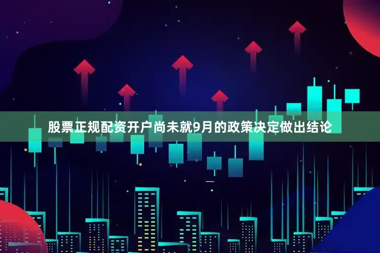 股票正规配资开户尚未就9月的政策决定做出结论