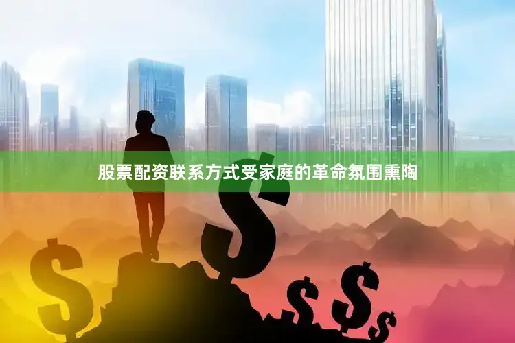 股票配资联系方式受家庭的革命氛围熏陶