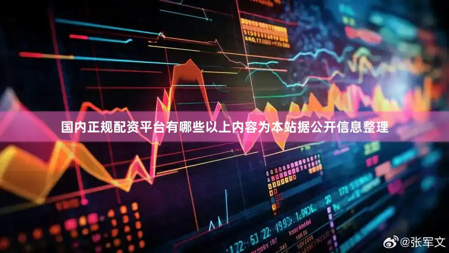 国内正规配资平台有哪些以上内容为本站据公开信息整理