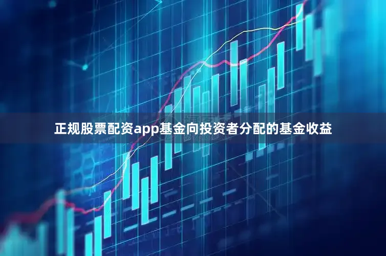 正规股票配资app基金向投资者分配的基金收益
